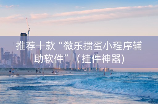推荐十款“微乐掼蛋小程序辅助软件”（挂件神器)