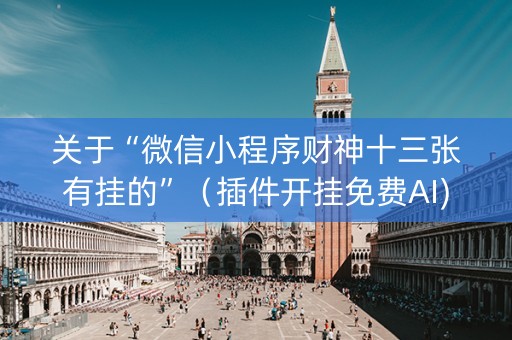 关于“微信小程序财神十三张有挂的”（插件开挂免费AI)