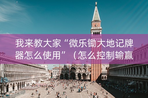 我来教大家“微乐锄大地记牌器怎么使用”（怎么控制输赢)