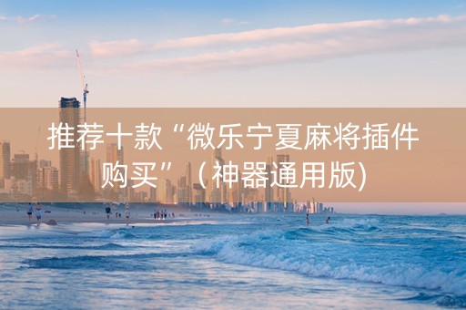 推荐十款“微乐宁夏麻将插件购买”（神器通用版)