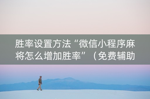 胜率设置方法“微信小程序麻将怎么增加胜率”（免费辅助)