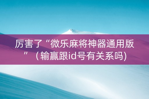 厉害了“微乐麻将神器通用版”（输赢跟id号有关系吗)