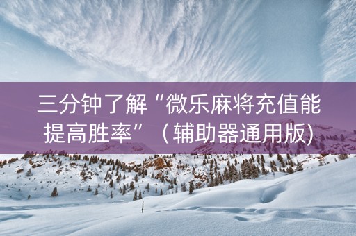 三分钟了解“微乐麻将充值能提高胜率”（辅助器通用版)