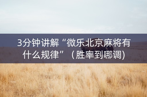 3分钟讲解“微乐北京麻将有什么规律”（胜率到哪调)