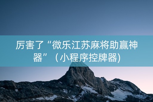 厉害了“微乐江苏麻将助赢神器”（小程序控牌器)