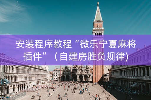 安装程序教程“微乐宁夏麻将插件”（自建房胜负规律)