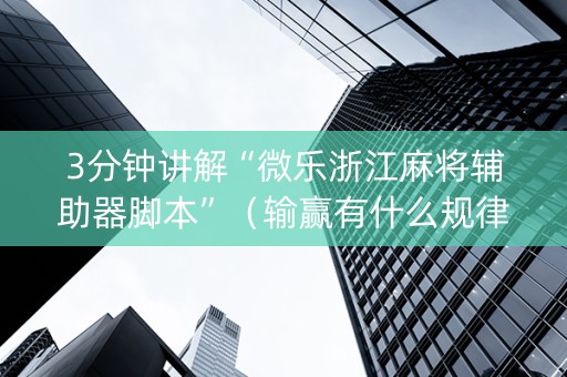 3分钟讲解“微乐浙江麻将辅助器脚本”（输赢有什么规律)