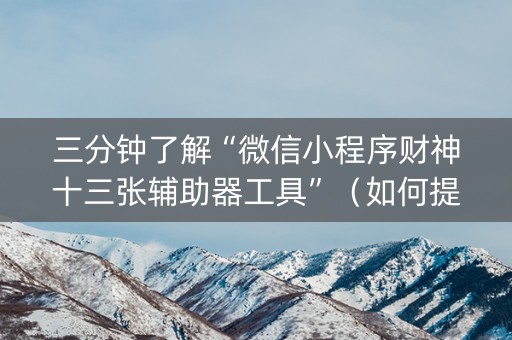 三分钟了解“微信小程序财神十三张辅助器工具”（如何提高胜率)