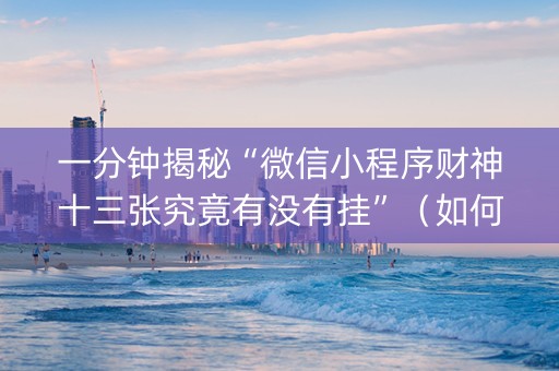 一分钟揭秘“微信小程序财神十三张究竟有没有挂”（如何提高胜率)