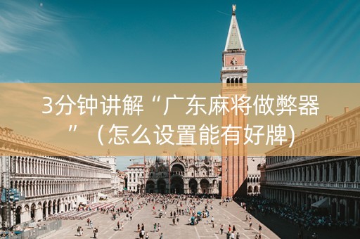 3分钟讲解“广东麻将做弊器”（怎么设置能有好牌)