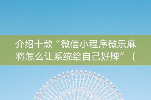 介绍十款“微信小程序微乐麻将怎么让系统给自己好牌”（如何提高胜率)