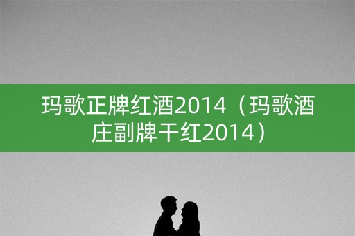 玛歌正牌红酒2014（玛歌酒庄副牌干红2014）