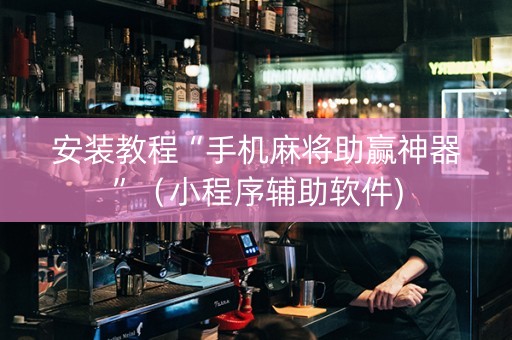 安装教程“手机麻将助赢神器”（小程序辅助软件)