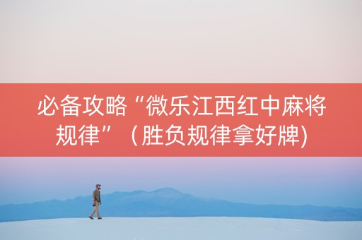 必备攻略“微乐江西红中麻将规律”（胜负规律拿好牌)