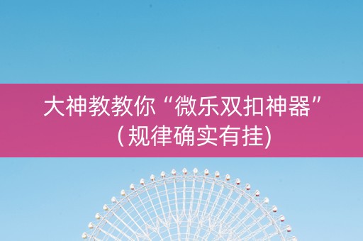 大神教教你“微乐双扣神器”（规律确实有挂)