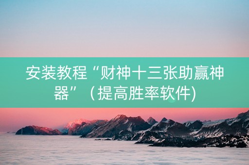 安装教程“财神十三张助赢神器”（提高胜率软件)