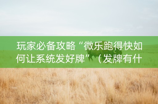 玩家必备攻略“微乐跑得快如何让系统发好牌”（发牌有什么规律吗)