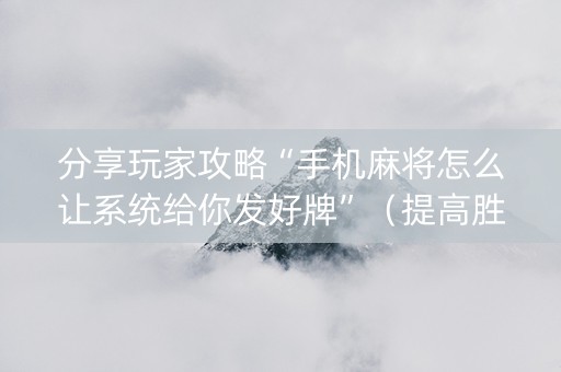 分享玩家攻略“手机麻将怎么让系统给你发好牌”（提高胜率软件)