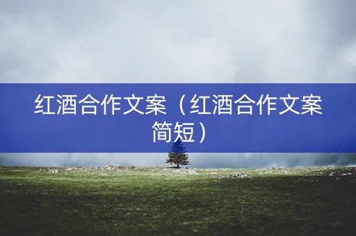 红酒合作文案（红酒合作文案简短）