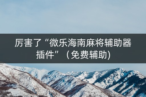 厉害了“微乐海南麻将辅助器插件”（免费辅助)