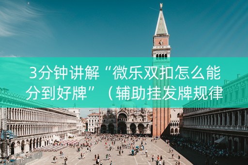 3分钟讲解“微乐双扣怎么能分到好牌”（辅助挂发牌规律)