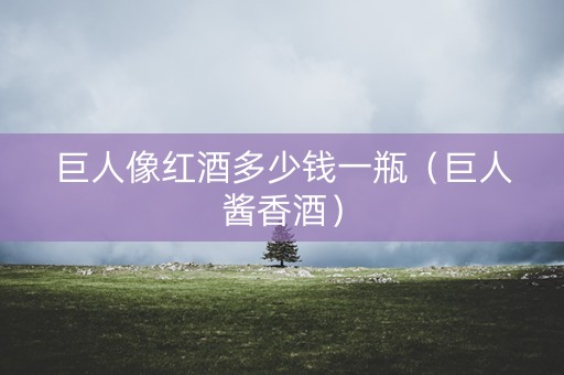 巨人像红酒多少钱一瓶（巨人酱香酒）