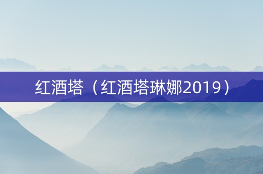 红酒塔（红酒塔琳娜2019）