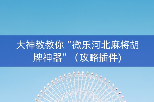大神教教你“微乐河北麻将胡牌神器”（攻略插件)