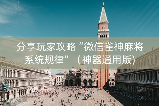 分享玩家攻略“微信雀神麻将系统规律”（神器通用版)
