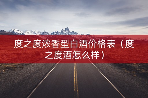 度之度浓香型白酒价格表（度之度酒怎么样）
