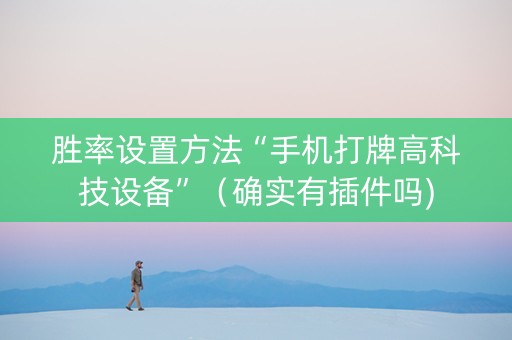 胜率设置方法“手机打牌高科技设备”（确实有插件吗)