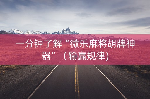 一分钟了解“微乐麻将胡牌神器”（输赢规律)
