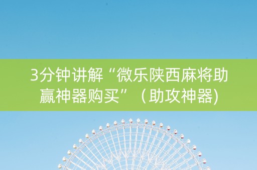 3分钟讲解“微乐陕西麻将助赢神器购买”（助攻神器)