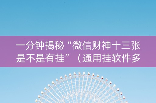 一分钟揭秘“微信财神十三张是不是有挂”（通用挂软件多少钱)