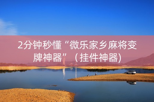 2分钟秒懂“微乐家乡麻将变牌神器”（挂件神器)