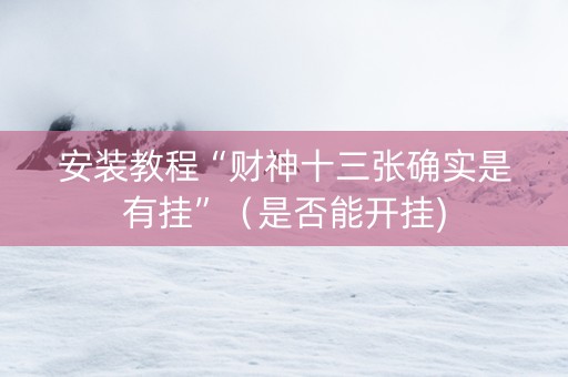 安装教程“财神十三张确实是有挂”（是否能开挂)