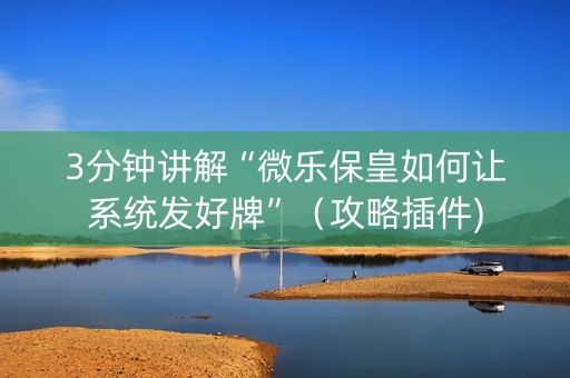 3分钟讲解“微乐保皇如何让系统发好牌”（攻略插件)