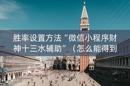 胜率设置方法“微信小程序财神十三水辅助”（怎么能得到好牌)