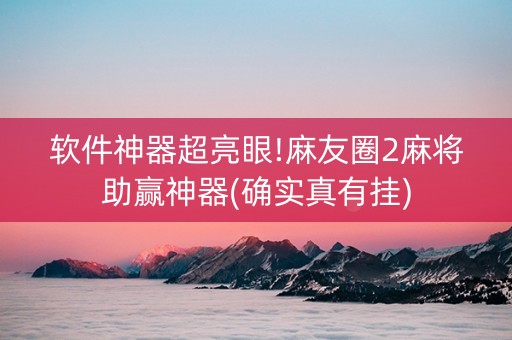 软件神器超亮眼!麻友圈2麻将助赢神器(确实真有挂)