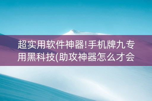 超实用软件神器!手机牌九专用黑科技(助攻神器怎么才会赢)