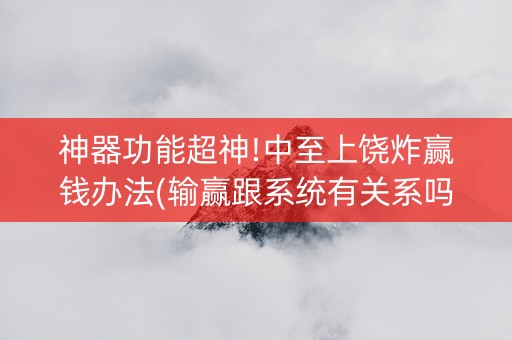 神器功能超神!中至上饶炸赢钱办法(输赢跟系统有关系吗)