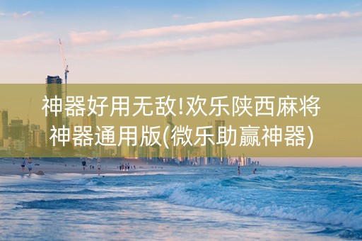 神器好用无敌!欢乐陕西麻将神器通用版(微乐助赢神器)