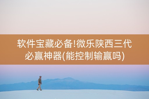 软件宝藏必备!微乐陕西三代必赢神器(能控制输赢吗)