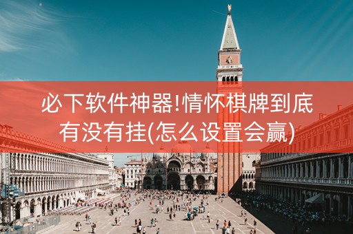 必下软件神器!情怀棋牌到底有没有挂(怎么设置会赢)