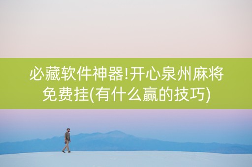 必藏软件神器!开心泉州麻将免费挂(有什么赢的技巧)