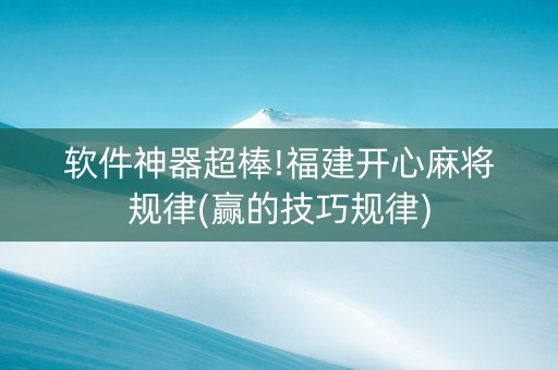 软件神器超棒!福建开心麻将规律(赢的技巧规律)