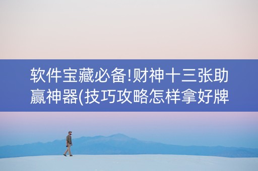 软件宝藏必备!财神十三张助赢神器(技巧攻略怎样拿好牌)