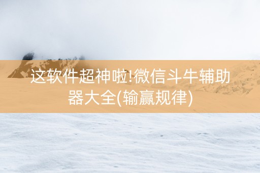 这软件超神啦!微信斗牛辅助器大全(输赢规律)