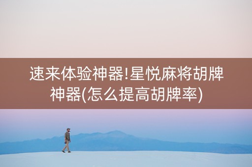 速来体验神器!星悦麻将胡牌神器(怎么提高胡牌率)