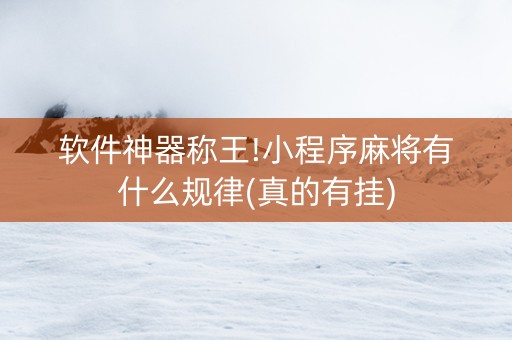 软件神器称王!小程序麻将有什么规律(真的有挂)